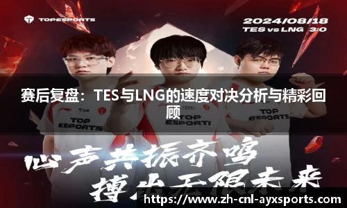 赛后复盘：TES与LNG的速度对决分析与精彩回顾