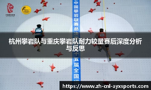 杭州攀岩队与重庆攀岩队耐力较量赛后深度分析与反思