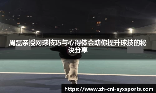 周磊亲授网球技巧与心得体会助你提升球技的秘诀分享