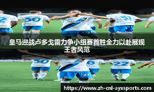 皇马迎战卢多戈雷力争小组赛首胜全力以赴展现王者风范